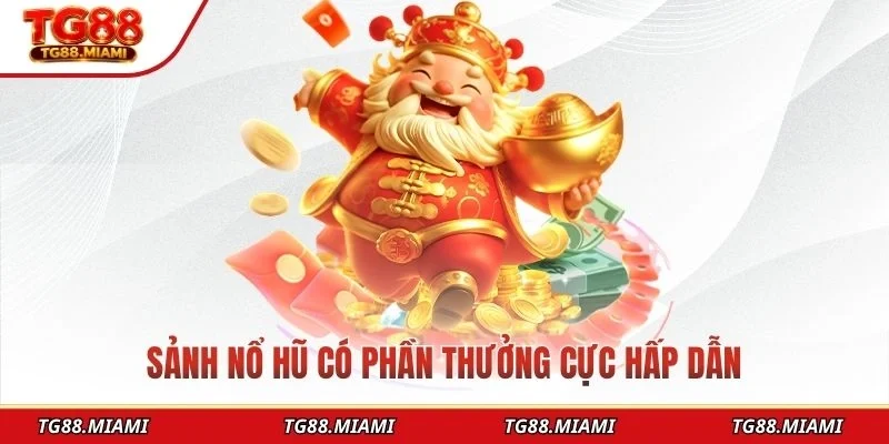 Sảnh nổ hũ có phần thưởng cực hấp dẫn